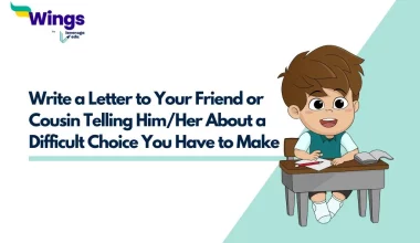 Write a Letter to Your Friend or Cousin Telling Him/Her About a Difficult Choice You Have to Make 