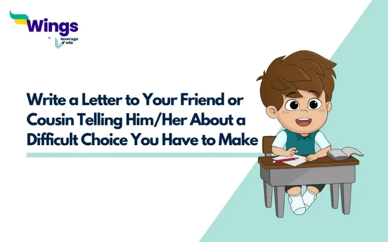 Write a Letter to Your Friend or Cousin Telling Him/Her About a Difficult Choice You Have to Make 