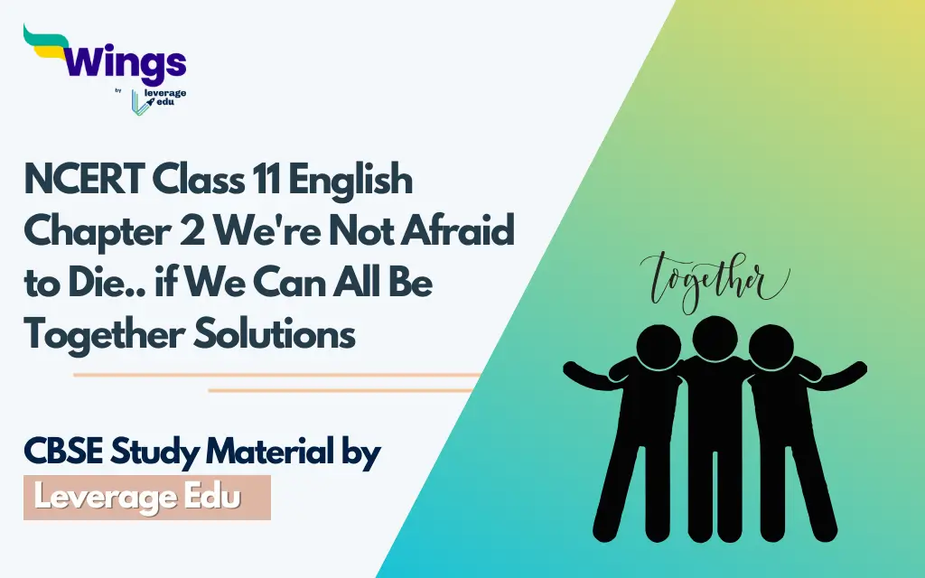 NCERT Class 11 English Chapter 2 We're Not Afraid to Die.. if We Can All Be Together Solutions